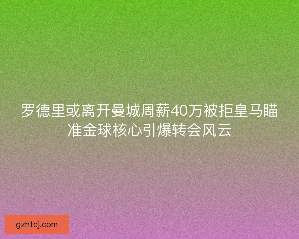 罗德里或离开曼城周薪40万被拒皇马瞄准金球核心引爆转会风云